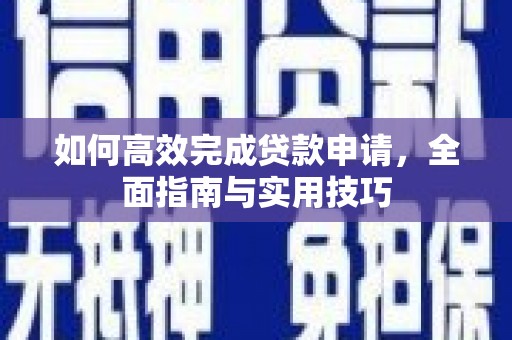 禹王台如何高效完成贷款申请，全面指南与实用技巧