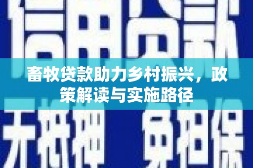 禹王台畜牧贷款助力乡村振兴，政策解读与实施路径
