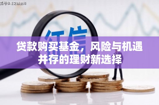 禹王台贷款购买基金，风险与机遇并存的理财新选择