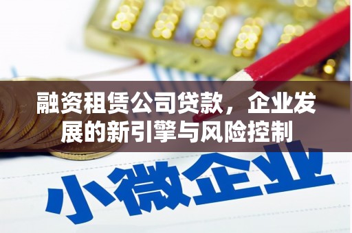 禹王台融资租赁公司贷款，企业发展的新引擎与风险控制