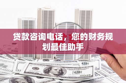 禹王台贷款咨询电话，您的财务规划最佳助手